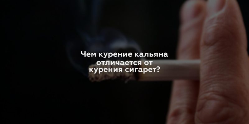 Чем курение кальяна отличается от курения сигарет?