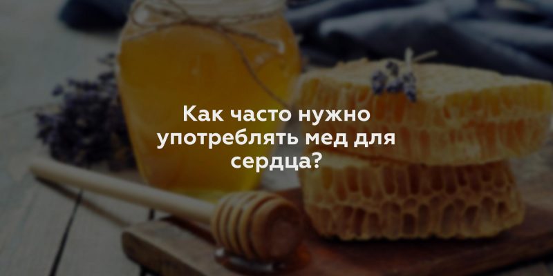 Как часто нужно употреблять мед для сердца?