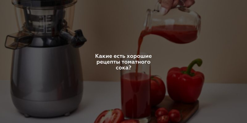 Какие есть хорошие рецепты томатного сока?