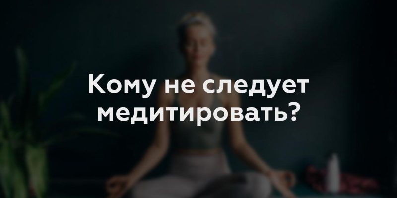 Кому не следует медитировать?